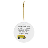 Bus driver gift - ceramic ornament - yellow school bus illustrates decoration. Quote on ornament:  anyone can drive a car. It takes someone special to drive a school bus!  Size: 2.76 c 2.76 inches round